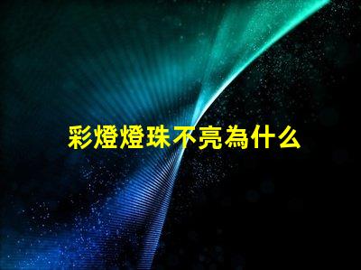 彩燈燈珠不亮為什么 為什么彩燈亮一下就不亮了